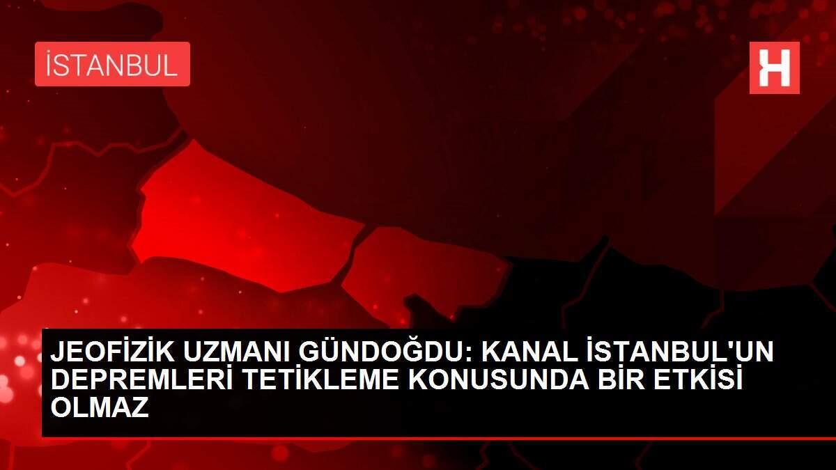 JEOFİZİK UZMANI GÜNDOĞDU: KANAL İSTANBUL'UN DEPREMLERİ TETİKLEME KONUSUNDA BİR ETKİSİ OLMAZ JEOFİZİK UZMANI GÜNDOĞDU: KANAL İSTANBUL'UN DEPREMLERİ TETİKLEME KONUSUNDA BİR ETKİSİ OLMAZ