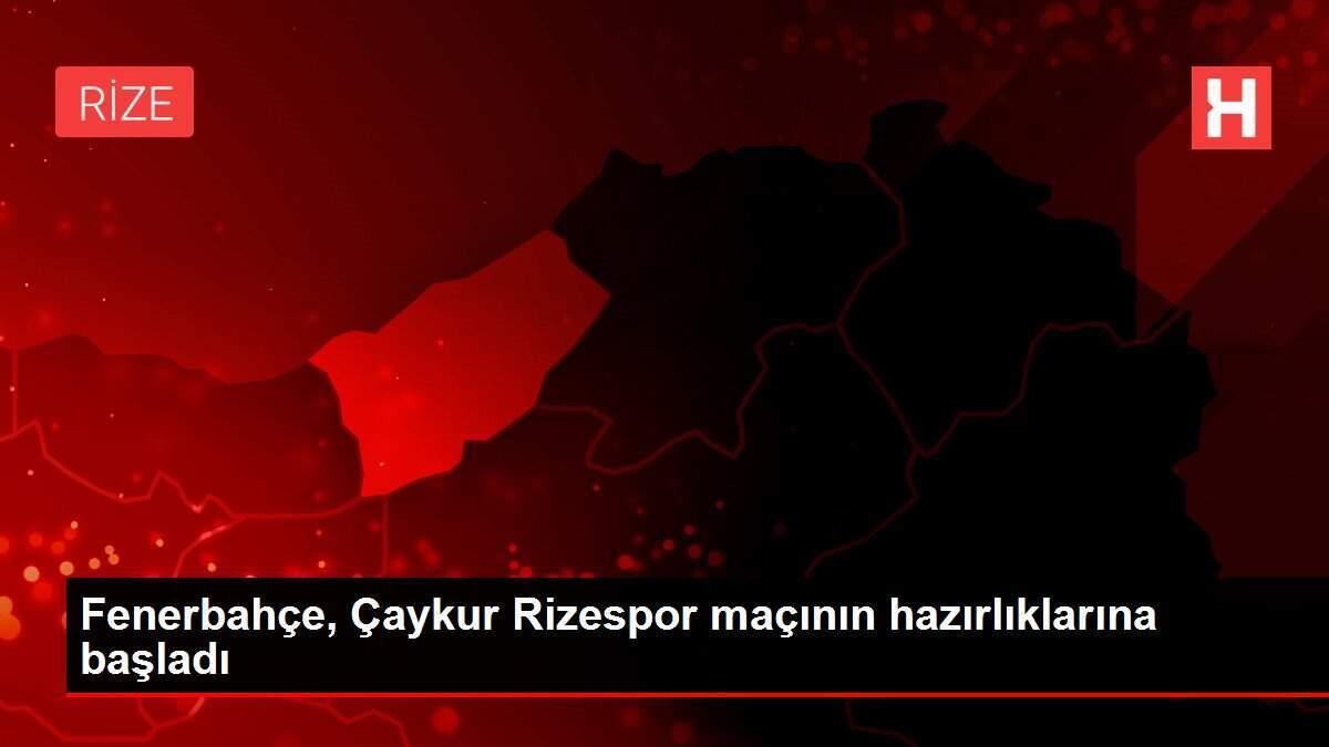 Fenerbahçe, Çaykur Rizespor maçının hazırlıklarına başladı