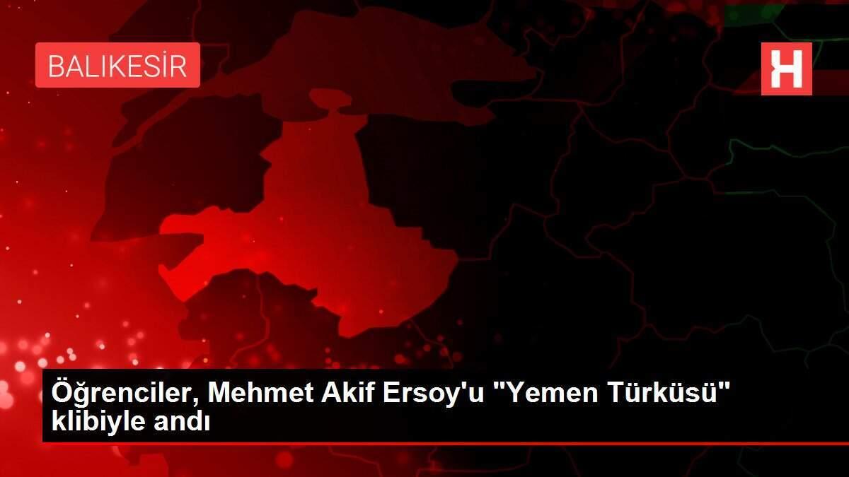 Öğrenciler, Mehmet Akif Ersoy'u 'Yemen Türküsü' klibiyle andı
