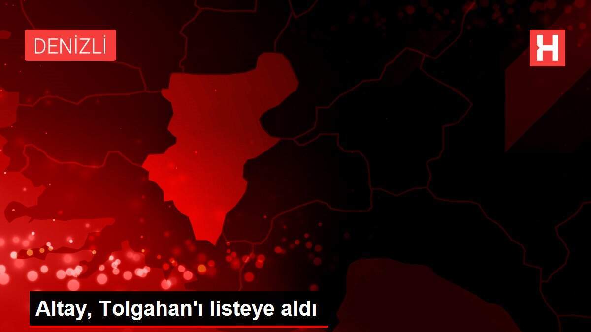 Altay, Tolgahan'ı listeye aldı
