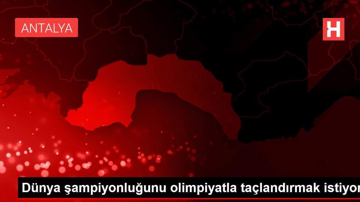Dünya şampiyonluğunu olimpiyatla taçlandırmak istiyor