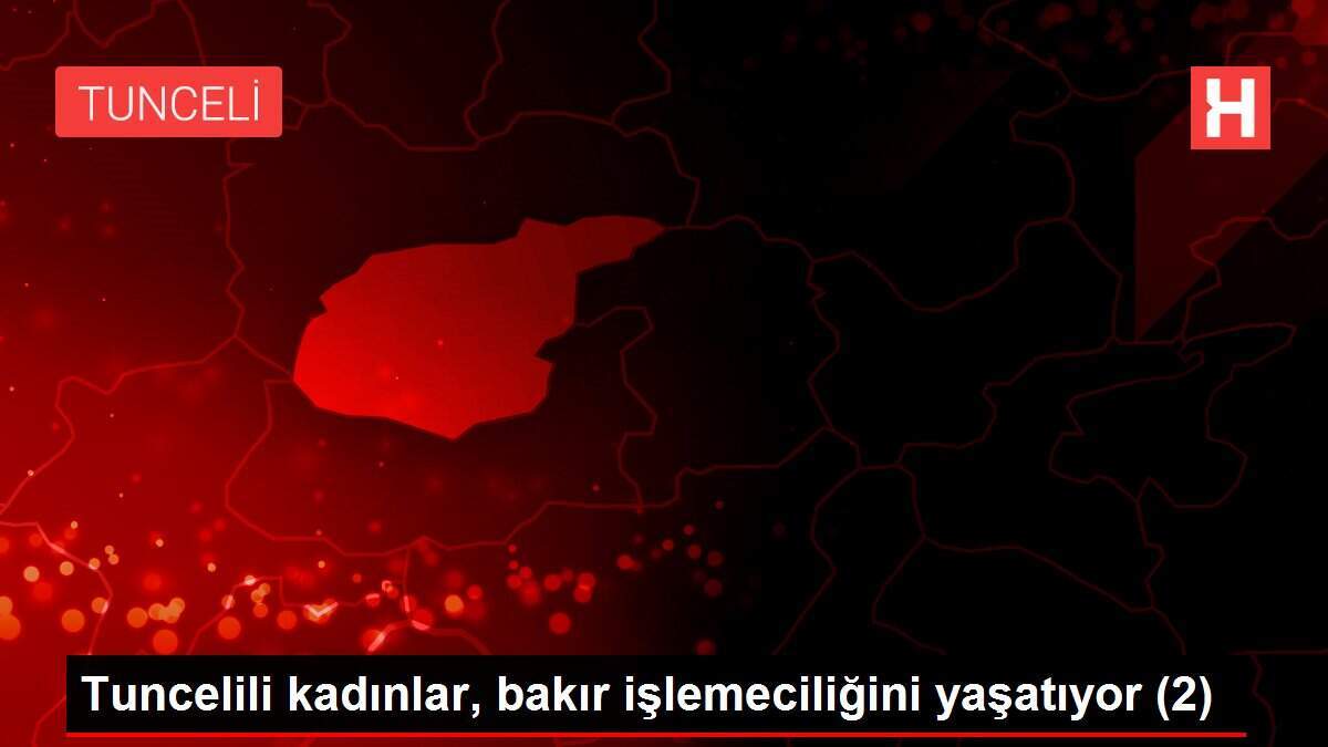 Tuncelili kadınlar, bakır işlemeciliğini yaşatıyor (2)