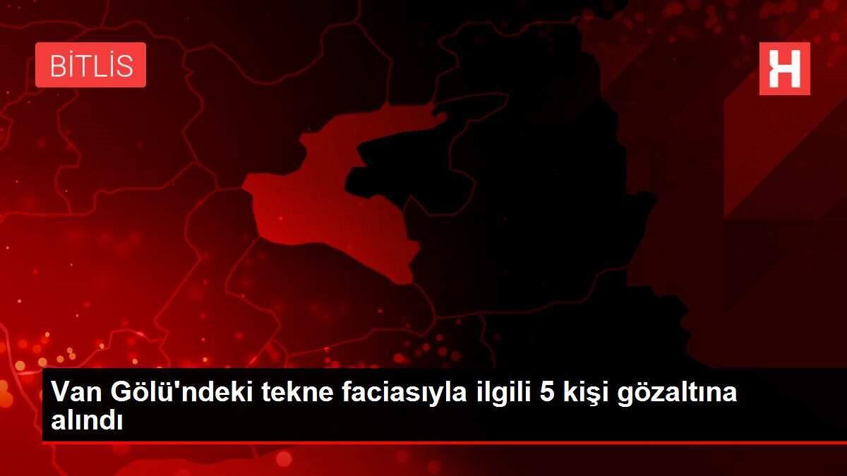 Van Gölü'ndeki tekne faciasıyla ilgili 5 kişi gözaltına alındı