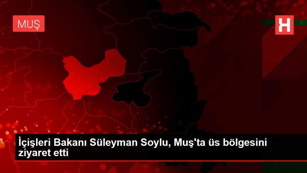 İçişleri Bakanı Süleyman Soylu, Muş'ta üs bölgesini ziyaret etti
