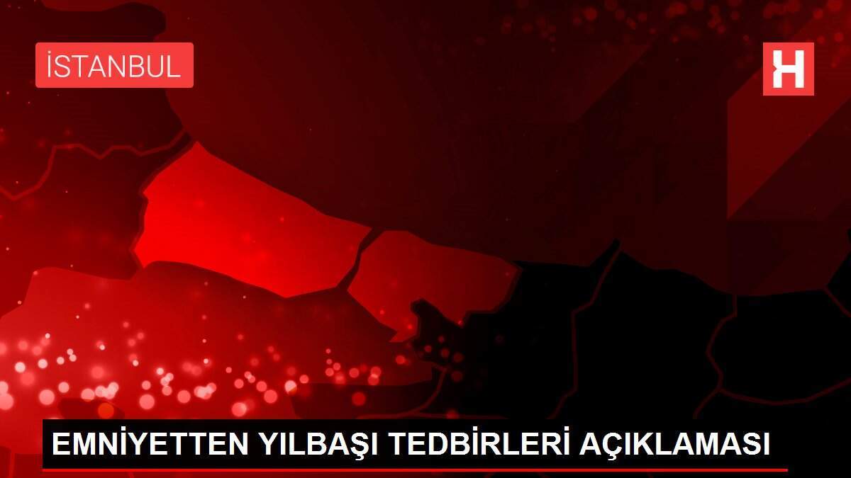 EMNİYETTEN YILBAŞI TEDBİRLERİ AÇIKLAMASI