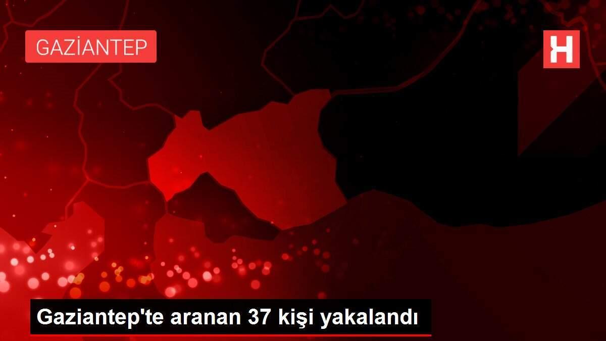 Gaziantep'te aranan 37 kişi yakalandı