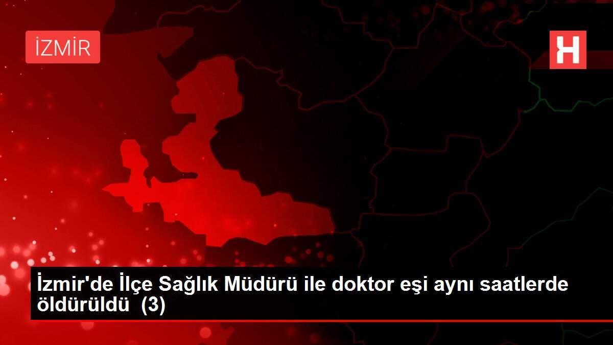 İzmir'de İlçe Sağlık Müdürü ile doktor eşi aynı saatlerde öldürüldü (3) İzmir'de İlçe Sağlık Müdürü ile doktor eşi aynı saatlerde öldürüldü (3)