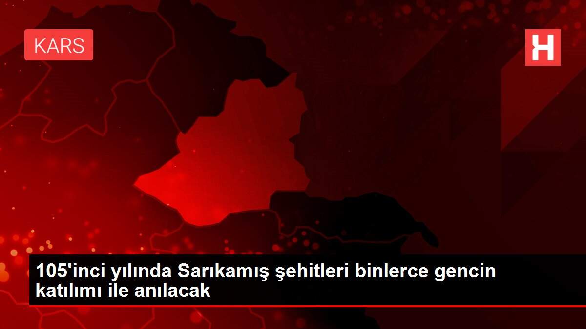 105'inci yılında Sarıkamış şehitleri binlerce gencin katılımı ile anılacak