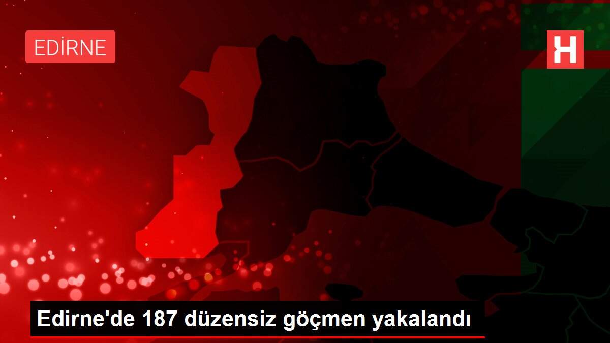 Edirne�de 187 düzensiz göçmen yakalandı Haber