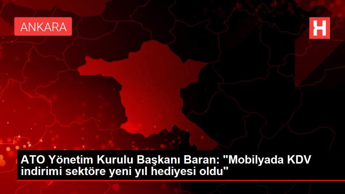 ATO Yönetim Kurulu Başkanı Baran: 'Mobilyada KDV indirimi sektöre yeni yıl hediyesi oldu'