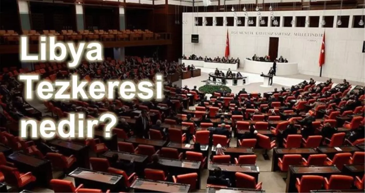 Libya Tezkeresi nedir? Libya Tezkeresi ne zaman onaylanacak? Libya Tezkeresi metni