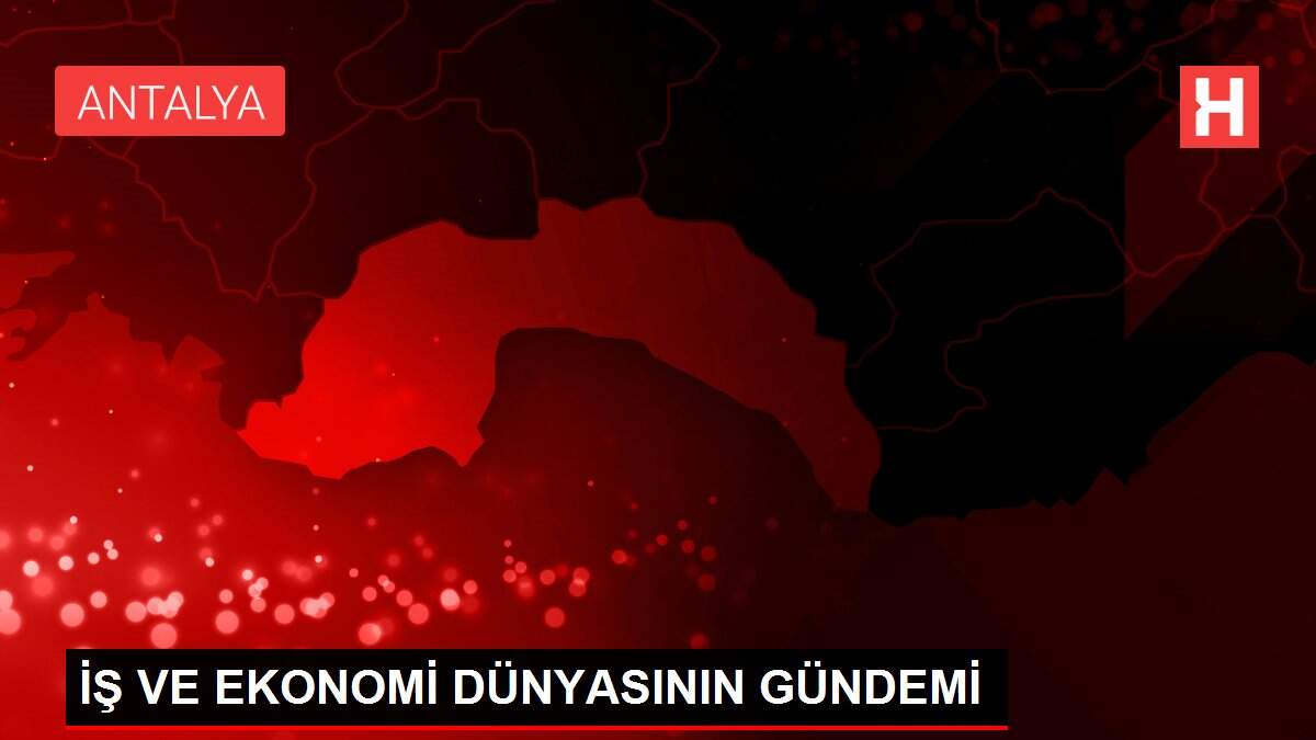 İŞ VE EKONOMİ DÜNYASININ GÜNDEMİ