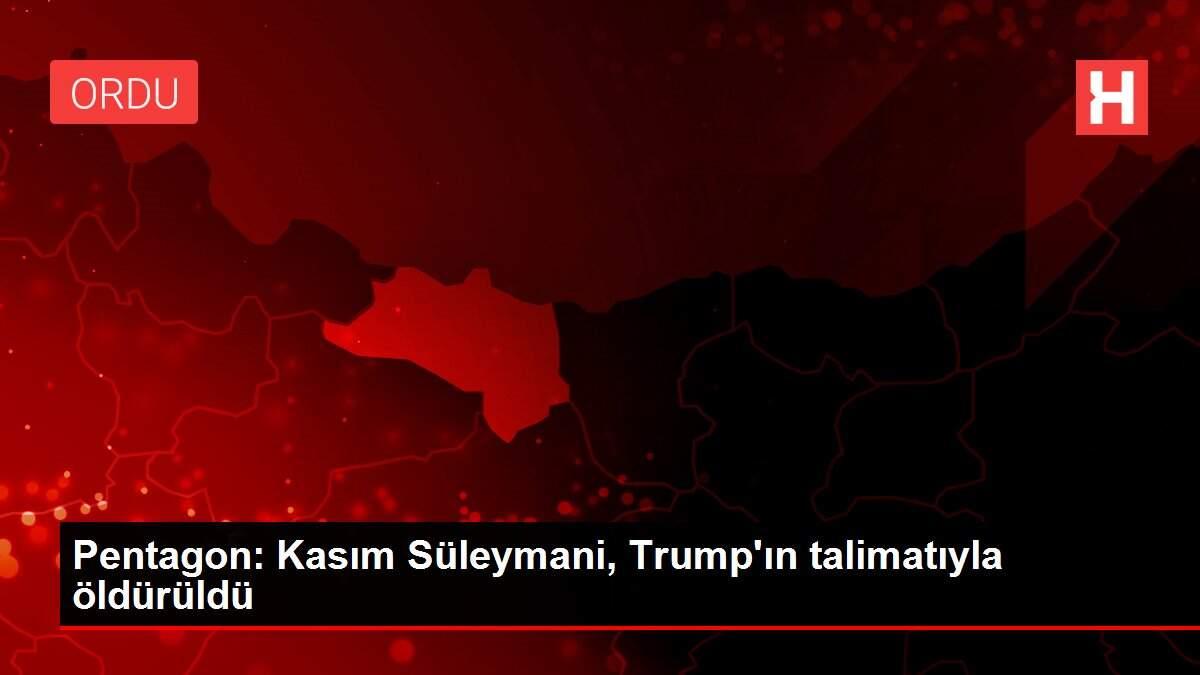 Pentagon: Kasım Süleymani, Trump'ın talimatıyla öldürüldü