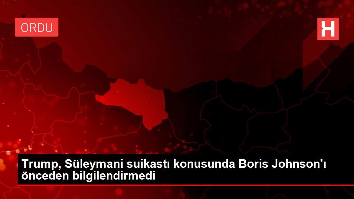 Trump, Süleymani suikastı konusunda Boris Johnson'ı önceden bilgilendirmedi