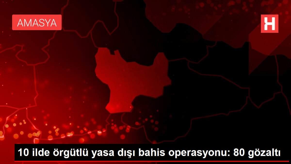 10 ilde örgütlü yasa dışı bahis operasyonu: 80 gözaltı