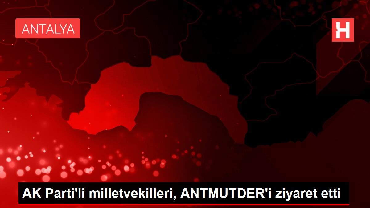 AK Parti'li milletvekilleri, ANTMUTDER'i ziyaret etti