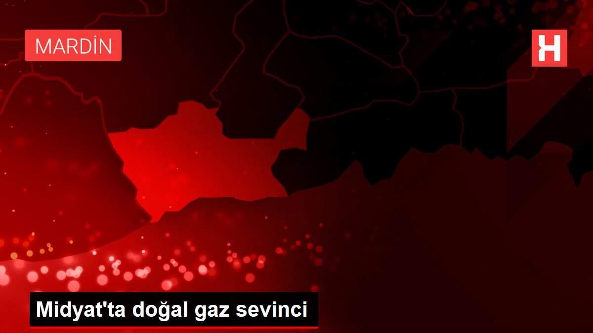 Midyat'ta doğal gaz sevinci