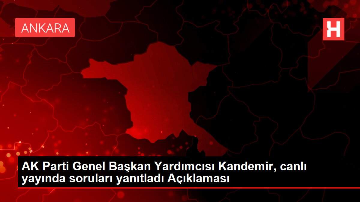 AK Parti Genel Başkan Yardımcısı Kandemir, canlı yayında soruları yanıtladı Açıklaması