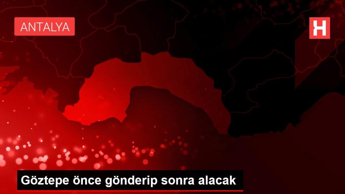 Göztepe önce gönderip sonra alacak