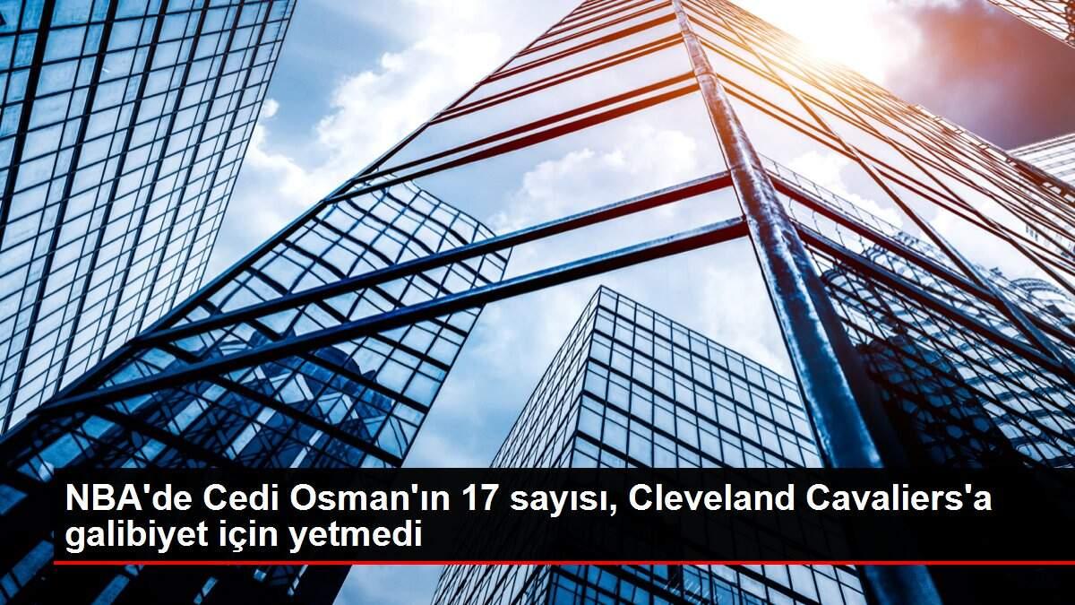 NBA'de Cedi Osman'ın 17 sayısı, Cleveland Cavaliers'a galibiyet için yetmedi NBA'de Cedi Osman'ın 17 sayısı, Cleveland Cavaliers'a galibiyet için yetmedi