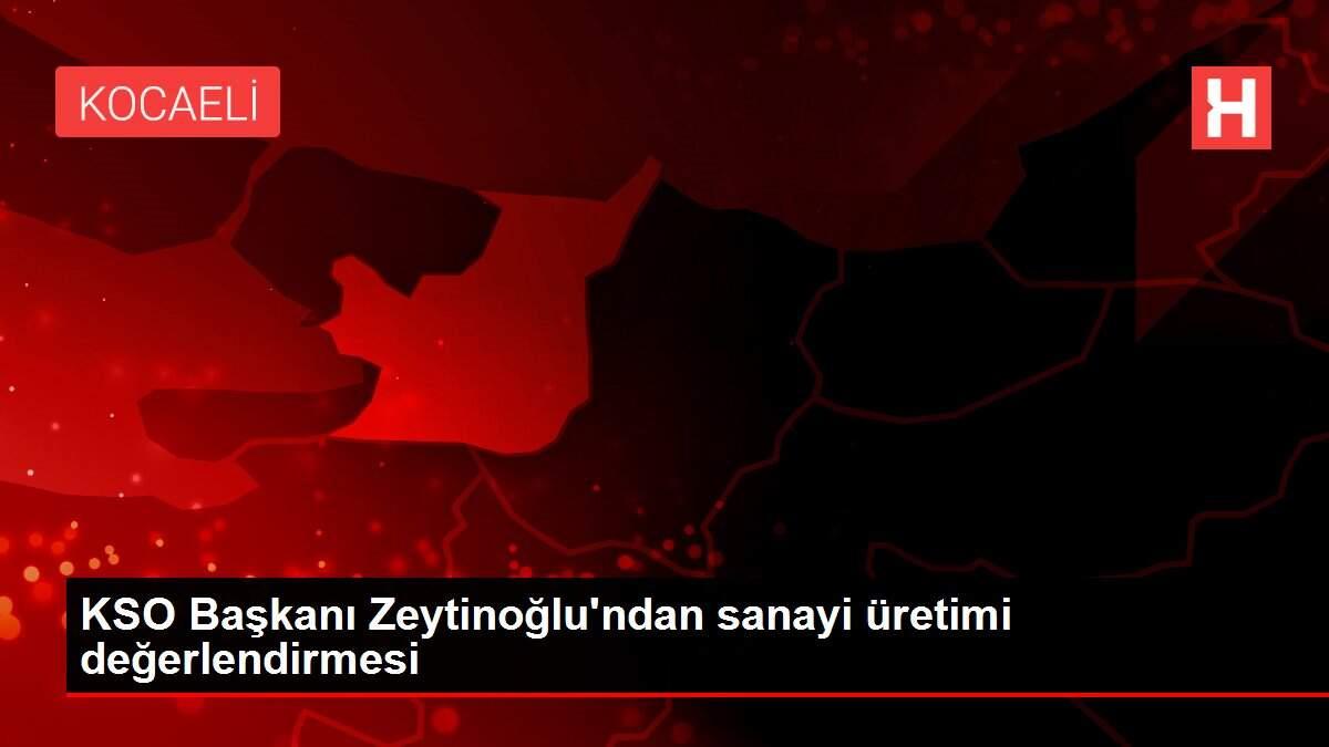 KSO Başkanı Zeytinoğlu'ndan sanayi üretimi değerlendirmesi