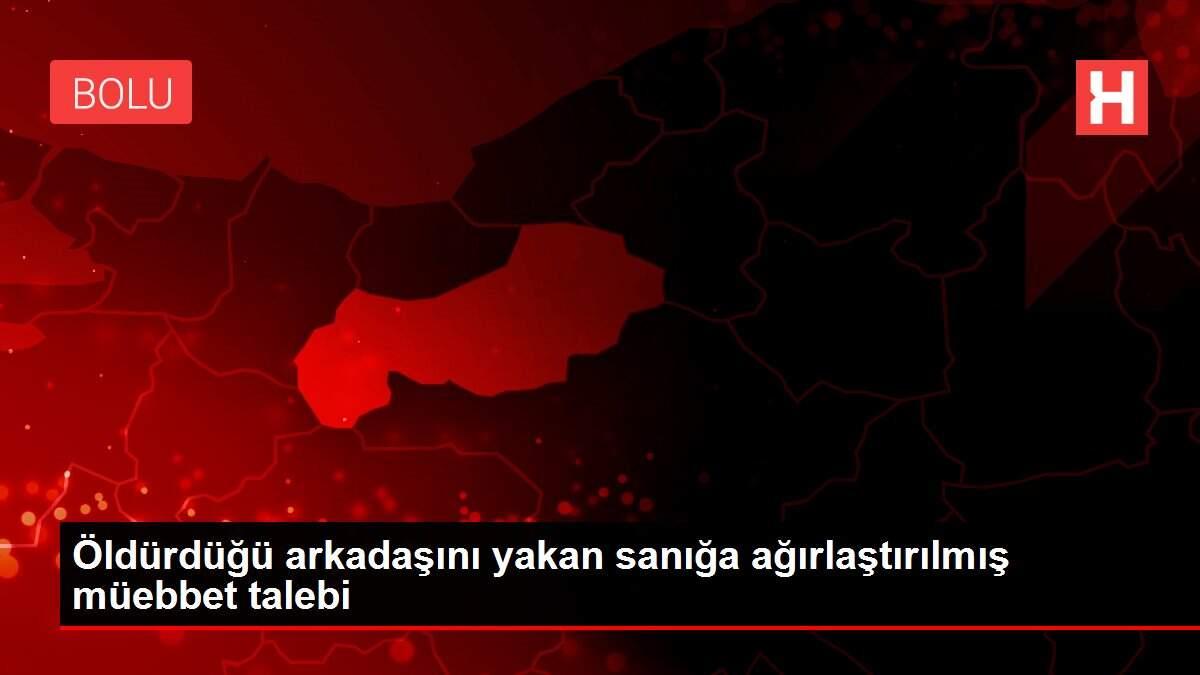 Öldürdüğü arkadaşını yakan sanığa ağırlaştırılmış müebbet talebi