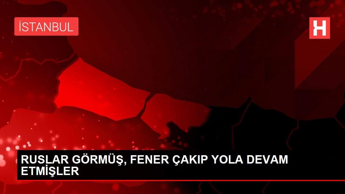 RUSLAR GÖRMÜŞ, FENER ÇAKIP YOLA DEVAM ETMİŞLER