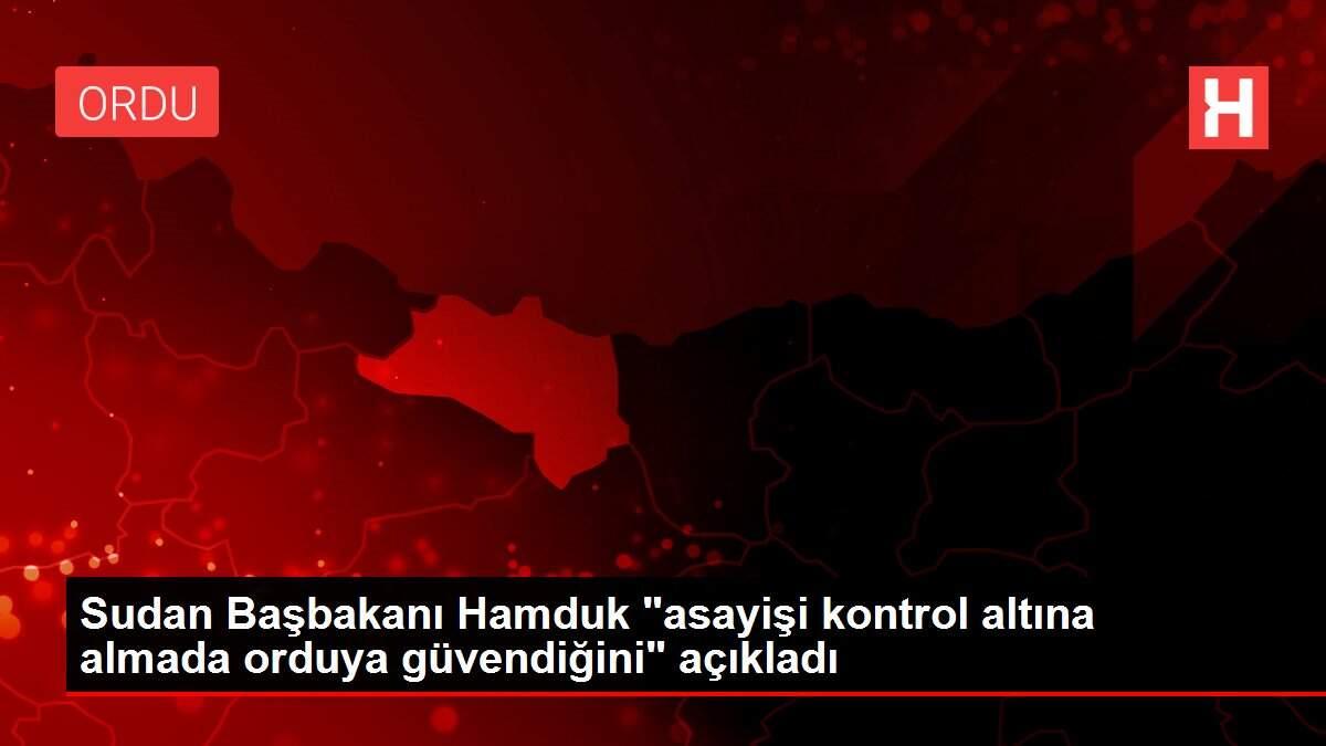 Sudan Başbakanı Hamduk 'asayişi kontrol altına almada orduya güvendiğini' açıkladı