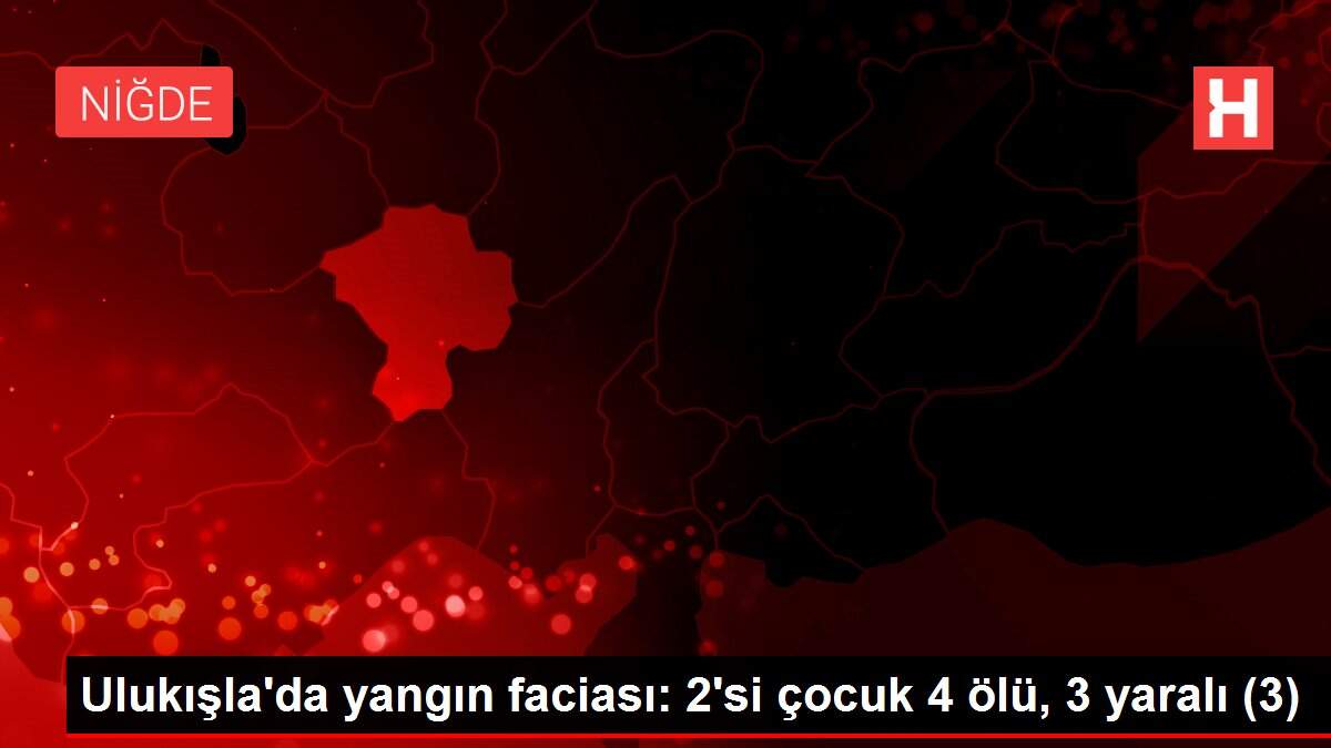 Ulukışla'da yangın faciası: 2'si çocuk 4 ölü, 3 yaralı (3)