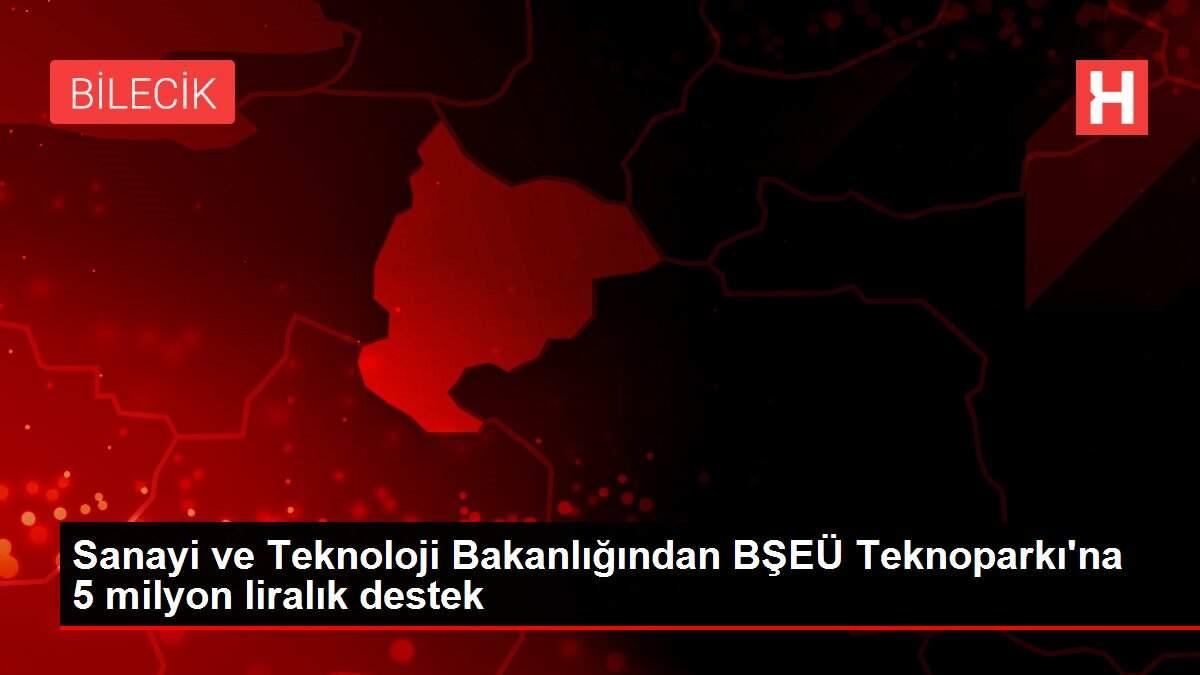 Sanayi ve Teknoloji Bakanlığından BŞEÜ Teknoparkı'na 5 milyon liralık destek