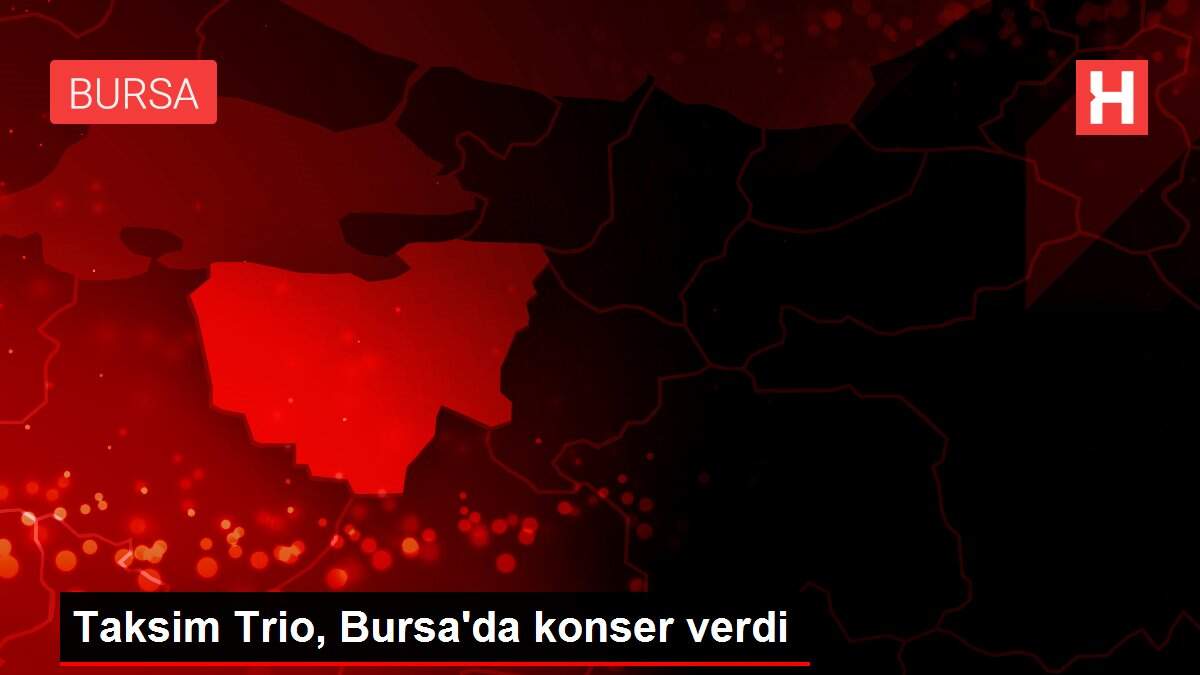 Taksim Trio, Bursa'da konser verdi