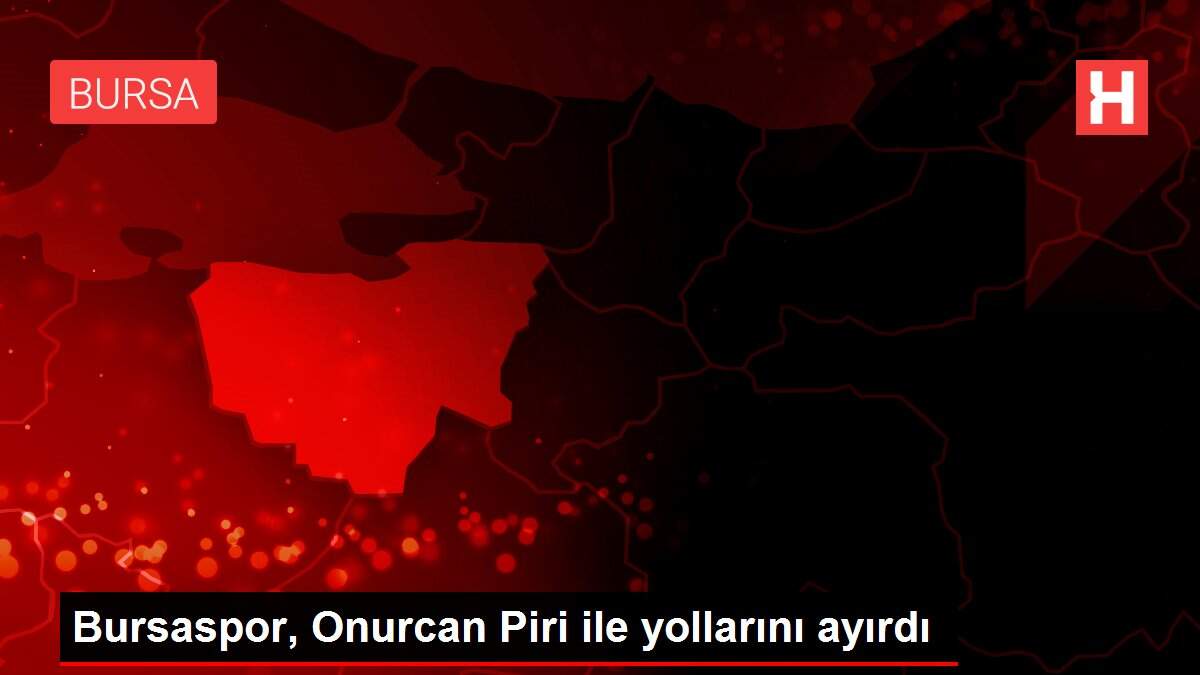 Bursaspor, Onurcan Piri ile yollarını ayırdı