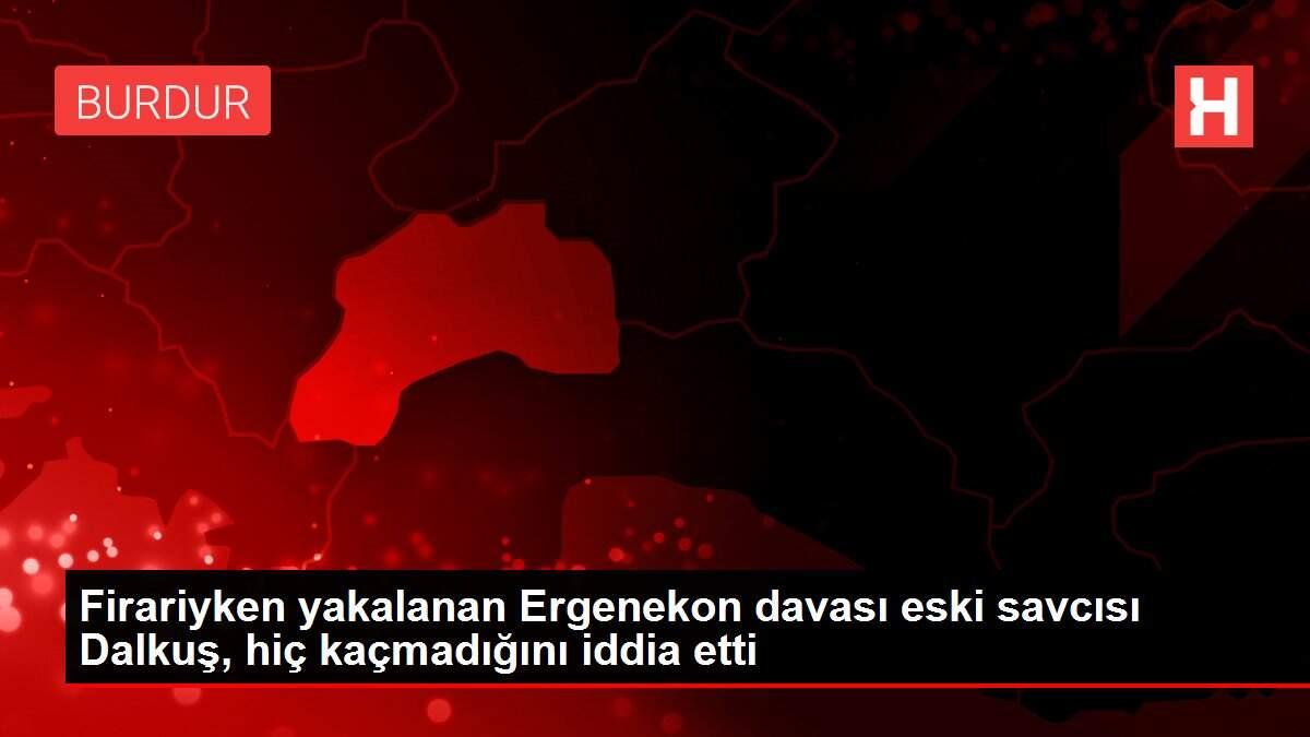 Firariyken yakalanan Ergenekon davası eski savcısı Dalkuş, hiç kaçmadığını iddia etti