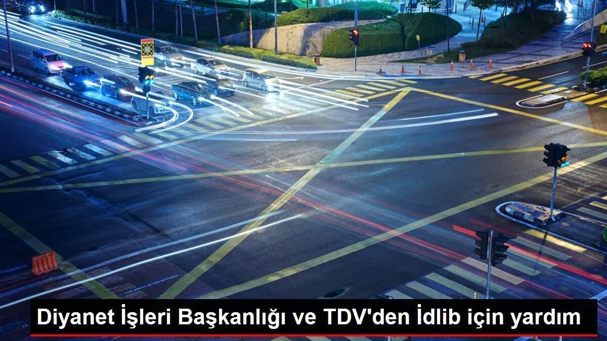 Diyanet İşleri Başkanlığı ve TDV'den İdlib için yardım Diyanet İşleri Başkanlığı ve TDV'den İdlib için yardım