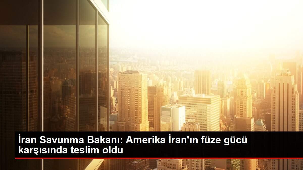 İran Savunma Bakanı: Amerika İran'ın füze gücü karşısında teslim oldu