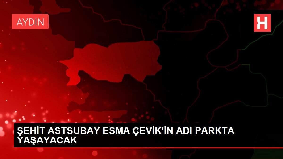 ŞEHİT ASTSUBAY ESMA ÇEVİK'İN ADI PARKTA YAŞAYACAK