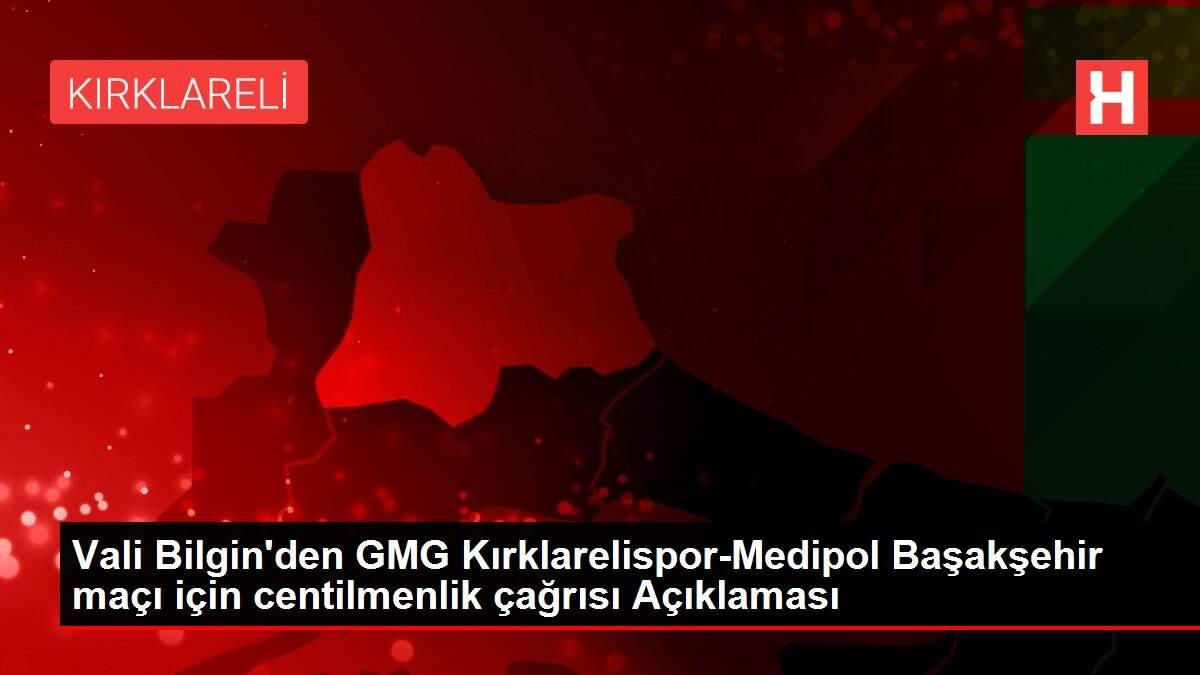 Vali Bilgin'den GMG Kırklarelispor-Medipol Başakşehir maçı için centilmenlik çağrısı Açıklaması
