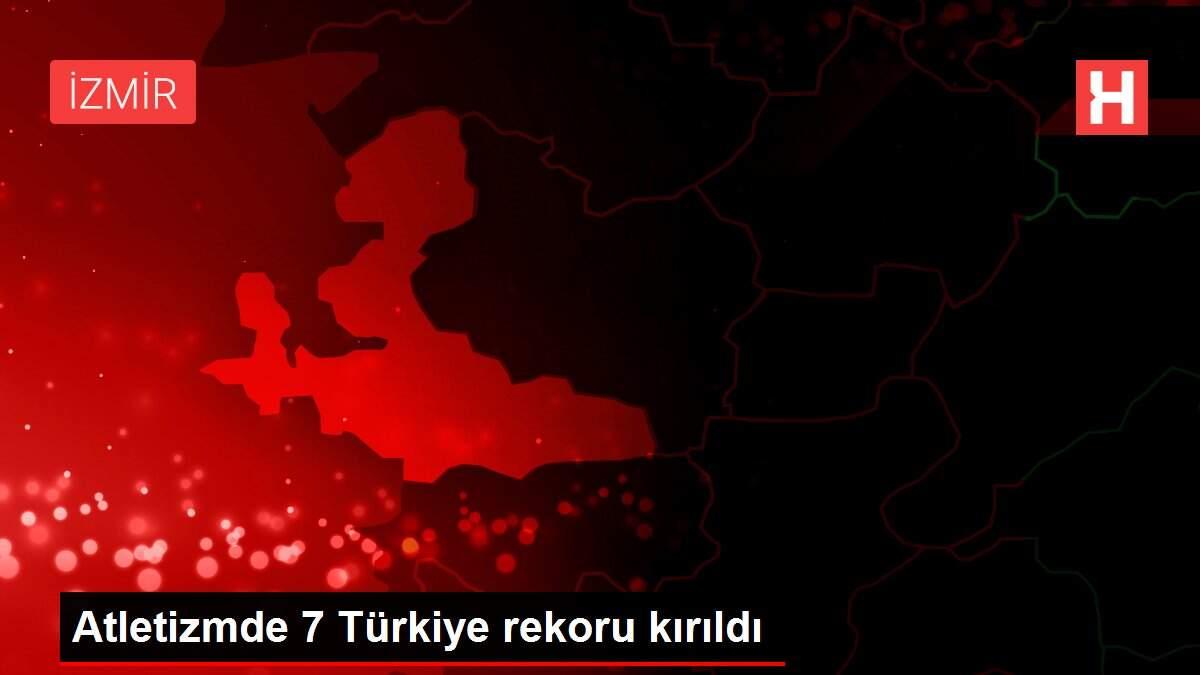 Atletizmde 7 Türkiye rekoru kırıldı