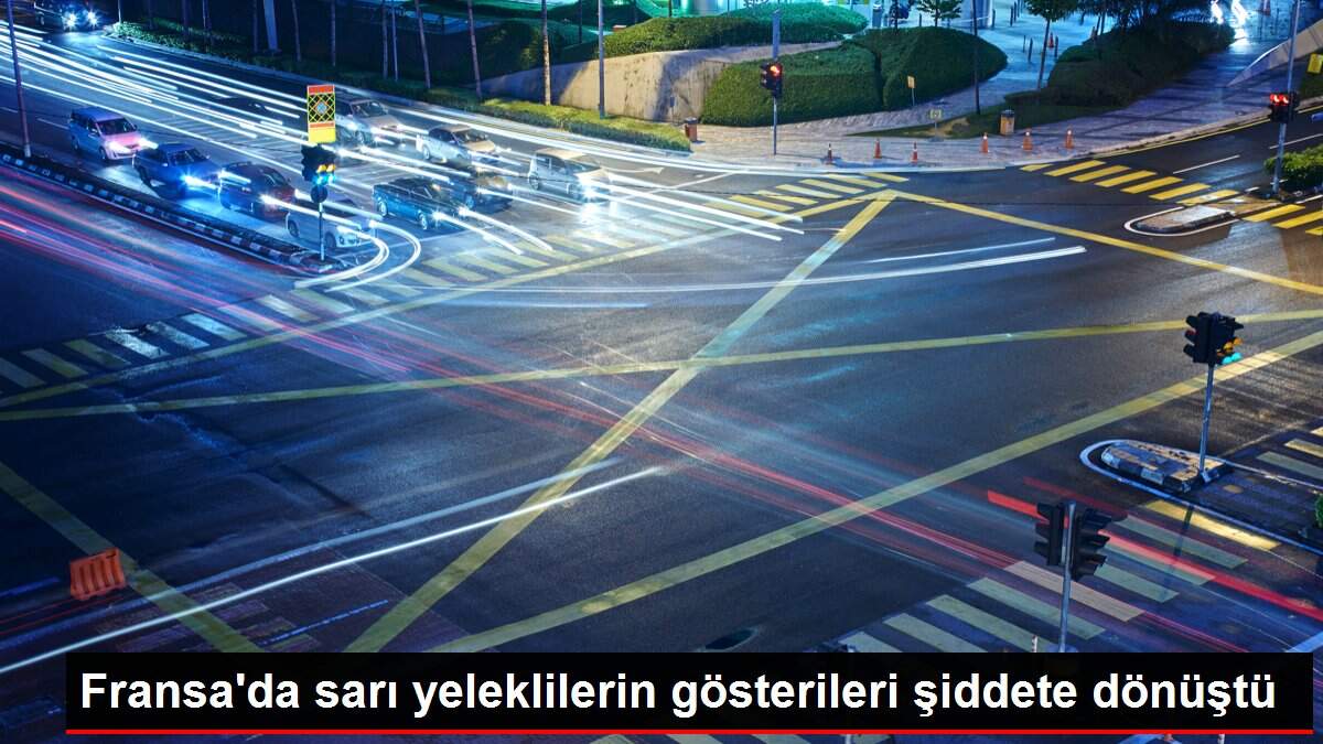 Fransa'da sarı yeleklilerin gösterileri şiddete dönüştü