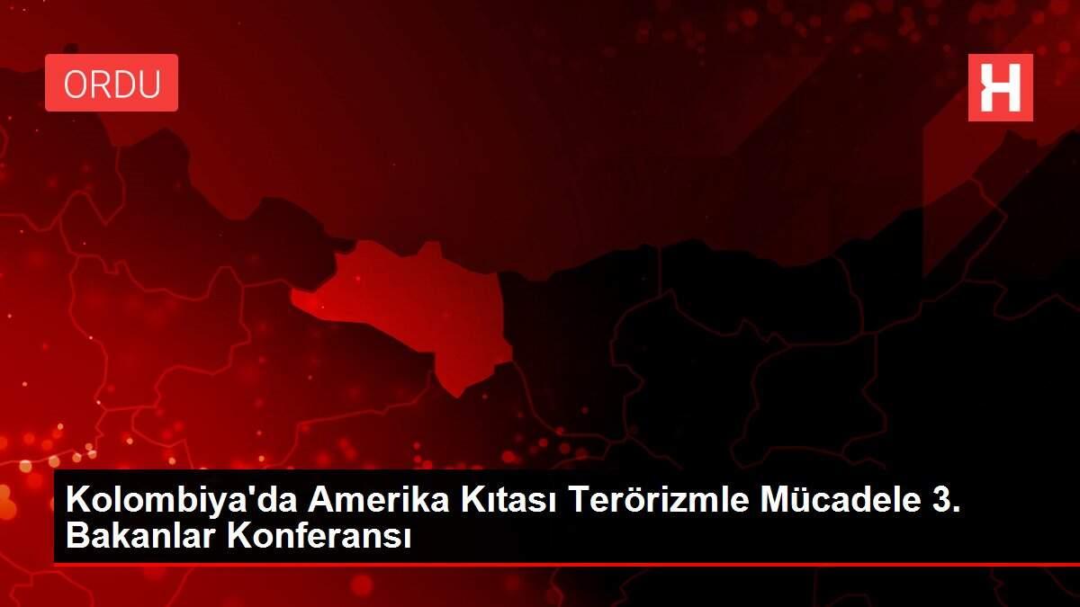 Kolombiya'da Amerika Kıtası Terörizmle Mücadele 3. Bakanlar Konferansı