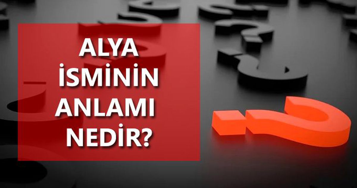 Alya isminin anlamı nedir? Alya ne demektir?