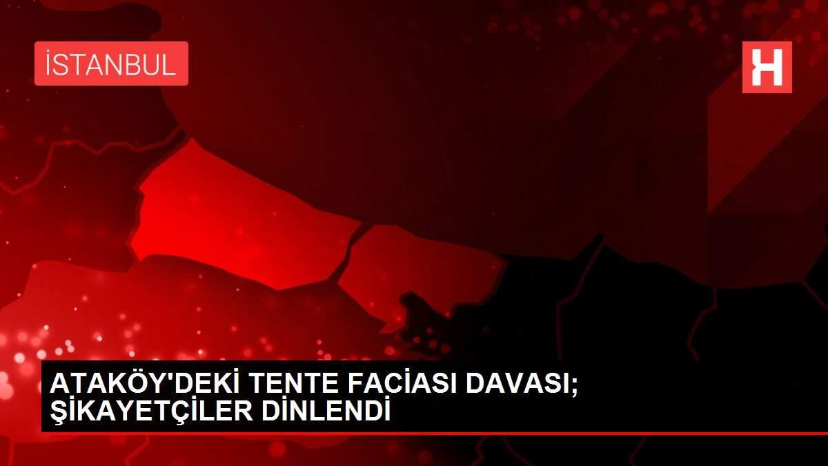 ATAKÖY'DEKİ TENTE FACİASI DAVASI; ŞİKAYETÇİLER DİNLENDİ ATAKÖY'DEKİ TENTE FACİASI DAVASI; ŞİKAYETÇİLER DİNLENDİ