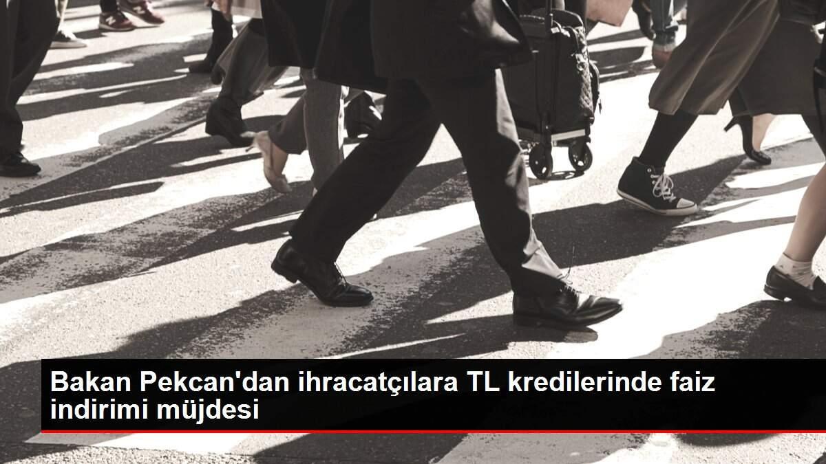 Bakan Pekcan'dan ihracatçılara TL kredilerinde faiz indirimi müjdesi