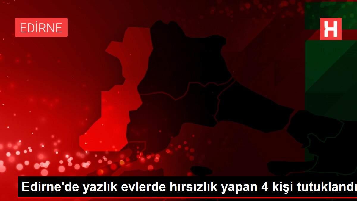 Edirne'de yazlık evlerde hırsızlık yapan 4 kişi tutuklandı
