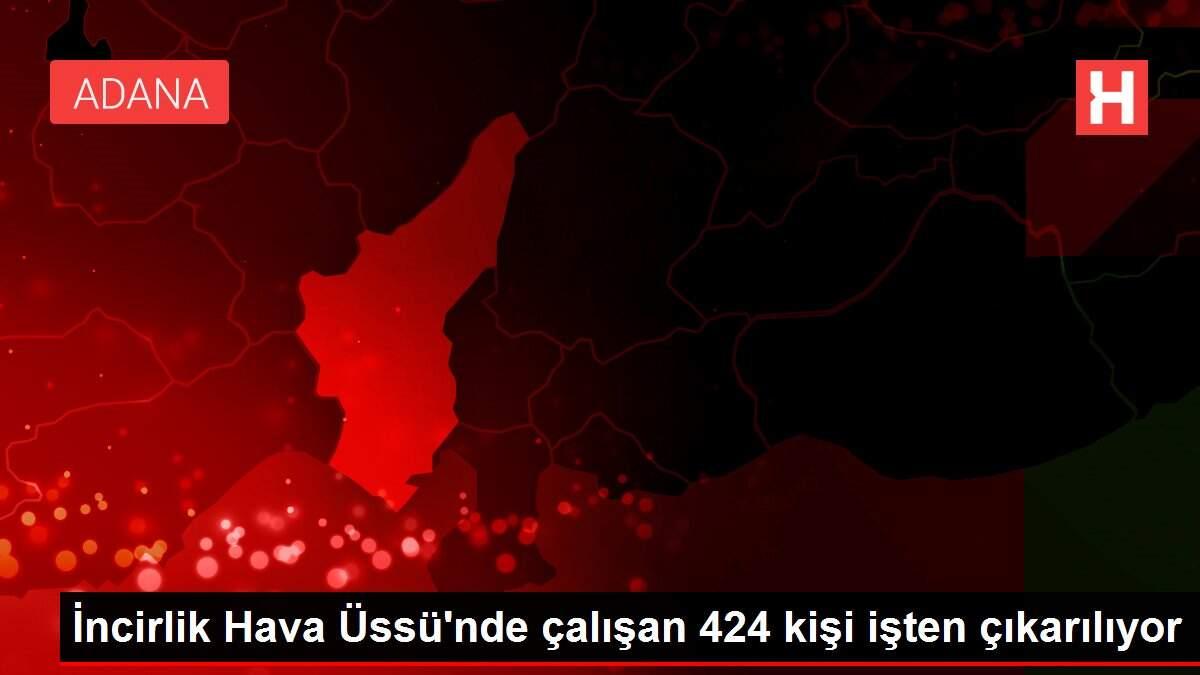 İncirlik Hava Üssü'nde çalışan 424 kişi işten çıkarılıyor