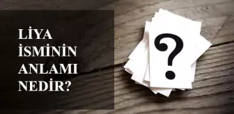 Liya ne demek? Liya nedir? Liya isminin anlamı