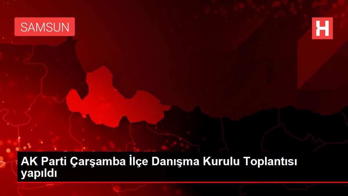 AK Parti Çarşamba İlçe Danışma Kurulu Toplantısı yapıldı AK Parti Çarşamba İlçe Danışma Kurulu Toplantısı yapıldı