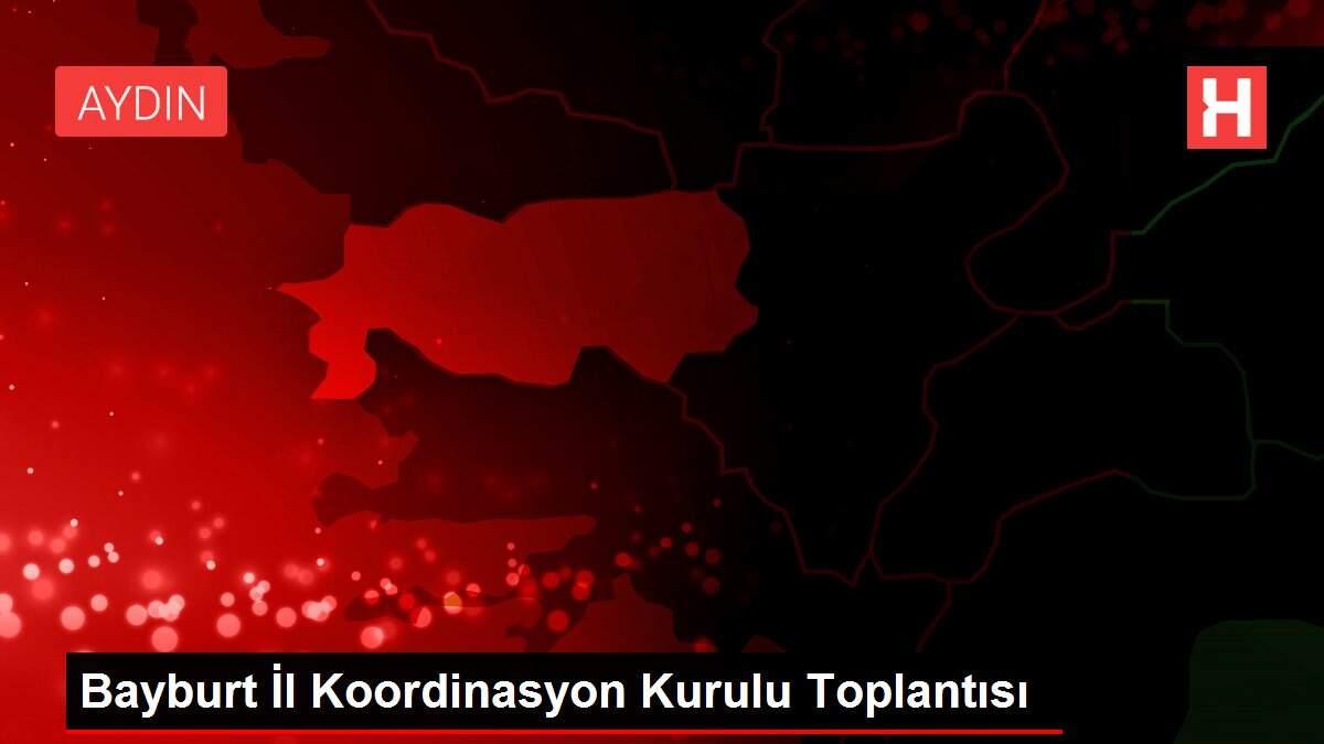 Bayburt İl Koordinasyon Kurulu Toplantısı