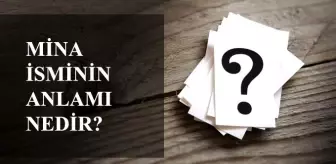 Mina isminin anlamı nedir? Mina ne demek?