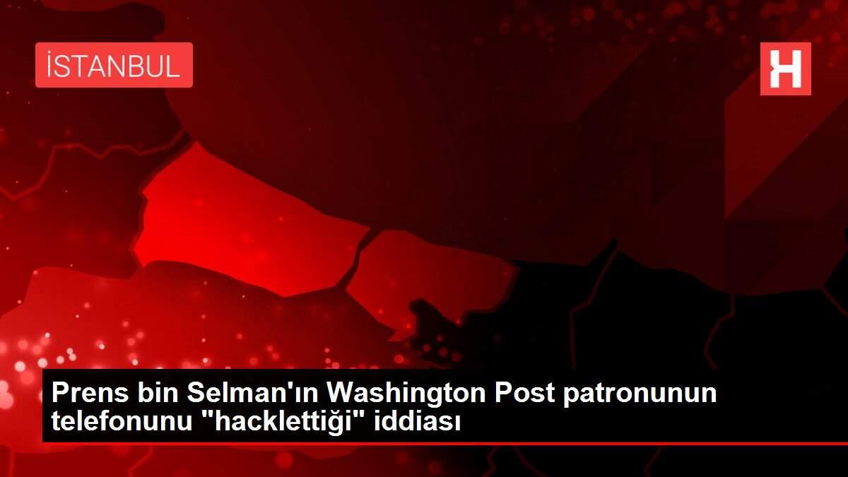 Prens bin Selman'ın Washington Post patronunun telefonunu